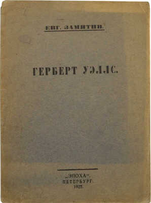 Замятин Е.И. Герберт Уэллс. Пб.: Эпоха, 1922.